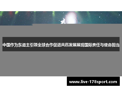 中国作为东道主引领全球合作促进共赢发展展现国际责任与使命担当